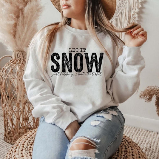 Let It Snow - Just Kidding T-Shirt or Sweatshirt