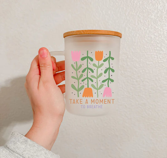 Take A Moment To Breathe- 17oz Frosted Glass Cup w/ Handle